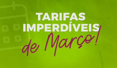 Tarifas Imperdíveis em Março