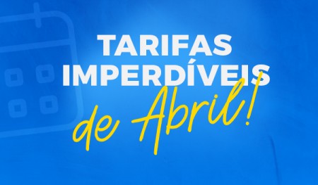 Tarifas Imperdíveis em Abril