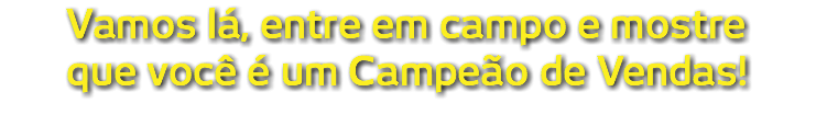 Vamos lá, entre em campo e mostre que você é um Campeão de Vendas!